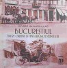 BUCURESTIUL INTRE ORIENT SI TENTATIA MODERNITATII-ULYSSE DE MARSILLAC-248441