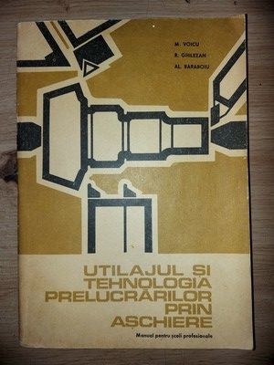 Utilajul si tehnologia prelucrarilor prin aschiere- M. Voicu, R. Ghilezan foto