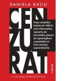 Cenzurat. Viata romanilor inainte de 1989 in note informative, rapoarte ale Securitatii, planuri de supraveghere a populatiei si, intre acestea, supra