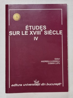 ETUDES SUR LE XVIII e SIECLE , NO. IV , editori ANDREEA VLADESCU et COMAN LUPU , 2014 foto