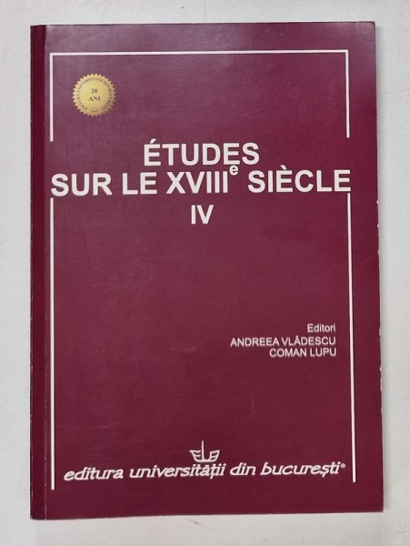 ETUDES SUR LE XVIII e SIECLE , NO. IV , editori ANDREEA VLADESCU et COMAN LUPU , 2014