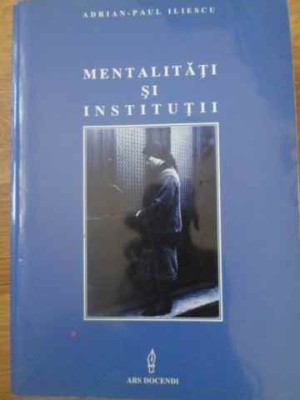 MENTALITATI SI INSTITUTII-ADRIAN-PAUL ILIESCU-228793 foto