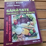 SANATATE PRIN SEMINTE, LEGUME SI FRUCTE de OVIDIU BOJOR SI CATRINEL PERIANU, 2005