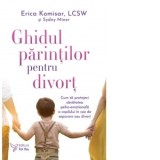 Ghidul parintilor pentru divort. Cum sa protejezi sanatatea psiho-emotionala a copilului in caz de separare sau divort - Erica Komisar, Sydny Miner