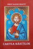 Cartea Băieților - Alexei Gracev, Editura Credința Strămoșească, 2007, Crestinism, 224 pagini