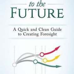 4 Steps to the Future: A Quick and Clean Guide to Creating Foresight