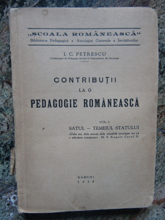 CONTRIBUTII LA O PEDAGOGIE ROMANEASCA VOL I SATUL TEMEIUL STATULUI -I C PETRESCU