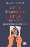 Arta despartirii, arta impacarii | Vlad T.Popescu