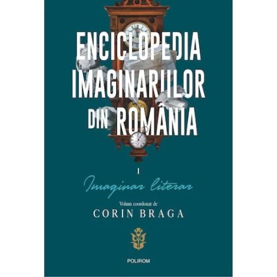 Enciclopedia imaginariilor din Romania. Vol. I: Imaginar literar, Corin Braga foto