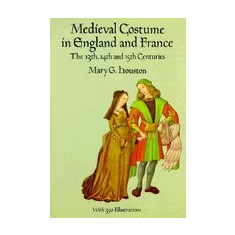 Medieval Costume in England and France: The 13th, 14th and 15th Centuries