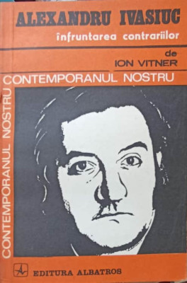 ALEXANDRU IVASIUC, INFRUNTAREA CONTRARIILOR-ION VITNER-243223 foto