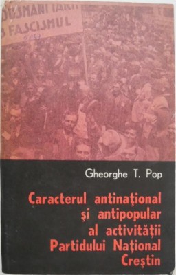 Caracterul antinational si antipopular al activitatii Partidului National Crestin - Gheorghe T. Pop foto