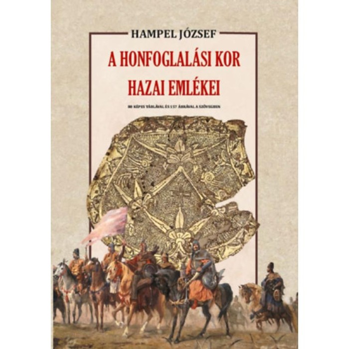 A honfoglal&aacute;si kor hazai eml&eacute;kei - Hampel J&oacute;zsef