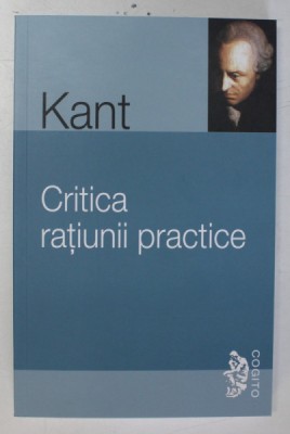 CRITICA RATIUNII PRACTICE de IMMANUEL KANT , 2010 foto