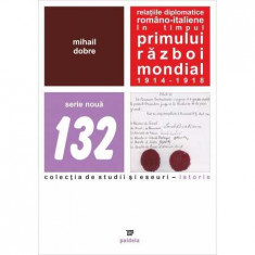 Relatiile diplomatice romano-italiene in timpul Primului Razboi Mondial 1914-1918 - Mihail Dobre foto