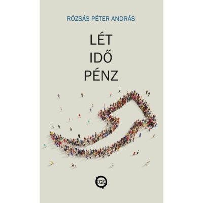 L&amp;eacute;t, idő, p&amp;eacute;nz - K&amp;ouml;zgazdas&amp;aacute;gi &amp;eacute;s politikai folyamatok hat&amp;aacute;sa az emberi l&amp;eacute;tre - R&amp;oacute;zs&amp;aacute;s P&amp;eacute;ter Andr&amp;aacute;s foto