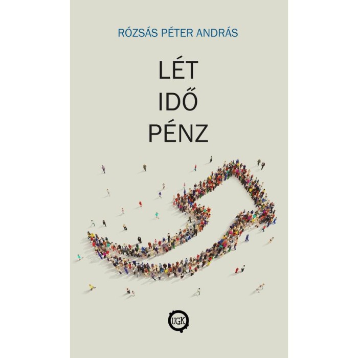 L&eacute;t, idő, p&eacute;nz - K&ouml;zgazdas&aacute;gi &eacute;s politikai folyamatok hat&aacute;sa az emberi l&eacute;tre - R&oacute;zs&aacute;s P&eacute;ter Andr&aacute;s
