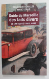 GUIDE DU MARSEILLE DES FAITS DIVERS DE L &#039;ANTIQUITE A NOS JOURS par ANGELIQUE SCHALLER et MARC LERAS , 2006