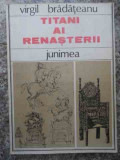 Titani Ai Renasterii - Virgil Bradateanu ,533665, Junimea