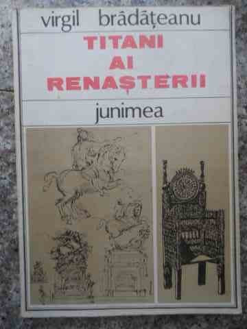 Titani Ai Renasterii - Virgil Bradateanu ,533665