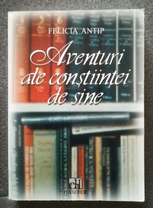 Felicia Antip - Aventuri ale conștiinței de sine: scriitori evrei față-n față...