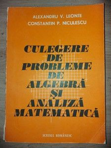 Culegere de probleme de algebra si analiza matematica- Alexandru V. Leonte, Constantin P. Niculescu foto