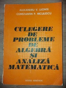 Culegere de probleme de algebra si analiza matematica- Alexandru V. Leonte, Constantin P. Niculescu