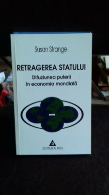 RETRAGEREA STATULUI. DIFUZIUNEA PUTERII IN ECONOMIA MONDIALA - SUSAN STRANGE foto