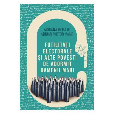 Futilitati electorale si alte povesti de adormit oameni mari - Adriana Bogatu, Adrian Victor Vank