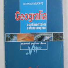 GEOGRAFIA CONTINENTELOR EXTRAEUROPENE , MANUAL PENTRU CLASA A - VII -A de OCTAVIAN MANDRUT , 2007