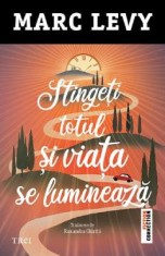Stingeti totul si viata se lumineaza - Marc Levy