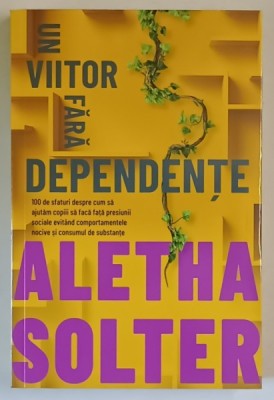 UN VIITOR FARA DEPENDENTE , 100 DE SFATURI DESPRE CUM SA AJUTAM COPIII SA FACA FATA PRESIUNII SOCIALE EVITAND COMPORTAMENTELE NOCIVE SI CONSUMUL DE SU foto