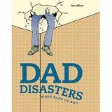 Dad Disasters : When Dads Go Bad