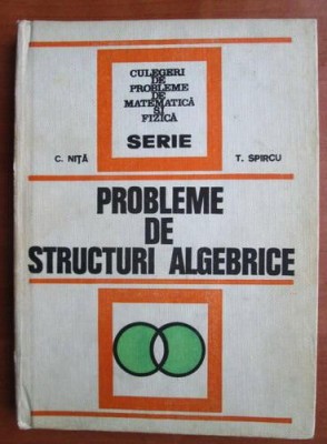 C. Nita - Probleme de structuri algebrice (1974, editie cartonata) foto