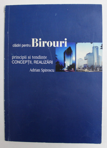 CLADIRI PENTRU BIROURI - PRINCIPII SI TENDINTE , CONCEPTII , REALIZARI de ADRIAN SPIRESCU , 2002, COPERTA SPATE CU URME DE INDOIRE