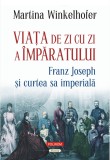 Viata de zi cu zi a imparatului. Franz Joseph si curtea sa imperiala - Editura Polirom