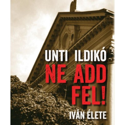 Ne add fel! - Iv&amp;aacute;n &amp;eacute;lete - Unti Ildik&amp;oacute; foto