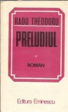 Preludiul, Radu Theodoru - Roman, Editura Eminescu, 1983, Stare Buna