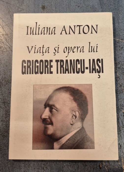 Viata si opera lui Grigore Trancu Iasi Iuliana Anton