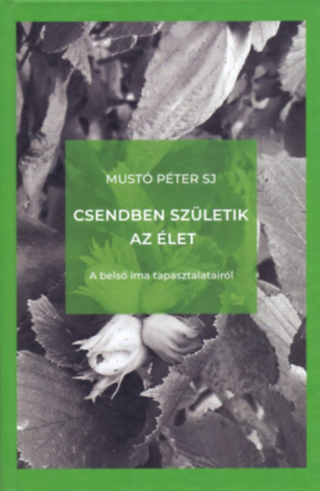 Csendben sz&uuml;letik az &eacute;let - A belső ima tapasztalatair&oacute;l - Must&oacute; P&eacute;tersj