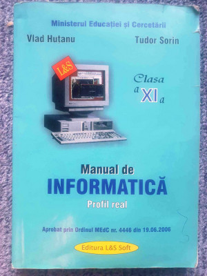 Informatica, manual clasa XI, Vlad Hutanu, Tudor Sorin, 2006, 314 pag foto