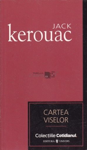 Jack Kerouac - Cartea Viselor, Colecțiile Cotidianu, Editura Univers București 2007