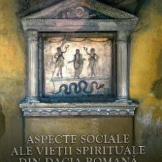 Aspecte sociale ale vietii spirituale din Dacia Romana - Sorin Pribac