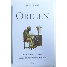ORIGEN - PERSONAJUL , EXEGETUL , OMUL DUHOVNICESC , TEOLOGUL de HENRI CROUZEL , 2014