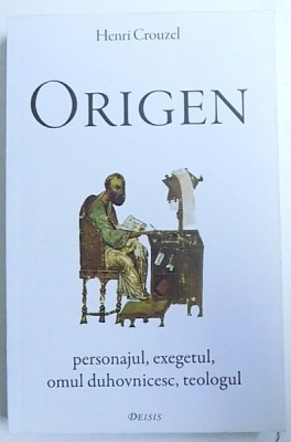 ORIGEN - PERSONAJUL , EXEGETUL , OMUL DUHOVNICESC , TEOLOGUL de HENRI CROUZEL , 2014 foto