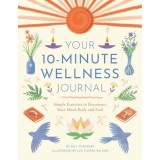 Your 10-Minute Wellness Journal: Simple Exercises to Reconnect Your Mind, Body and Soul