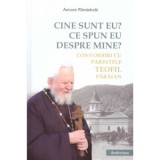 Cine sunt eu. Ce spun eu despre mine. Convorbiri cu Parintele Teofil Paraian - Antonie Plamadeala