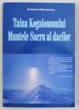 TAINA KOGAIONONULUI . MUNTELE SACRU AL DACILOR de CRISTINA PANCULESCU , 2008 , * PREZINTA SUBLINIERI SI URME DE UZURA