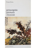 George Rowley - Principiile picturii chineze (editia 1982)