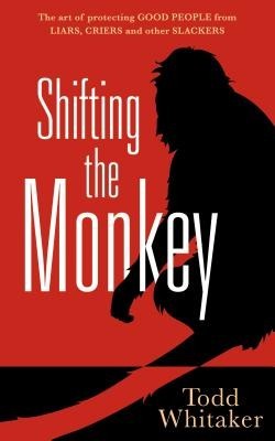 Shifting the Monkey: The Art of Protecting Good People from Liars, Criers, and Other Slackers foto